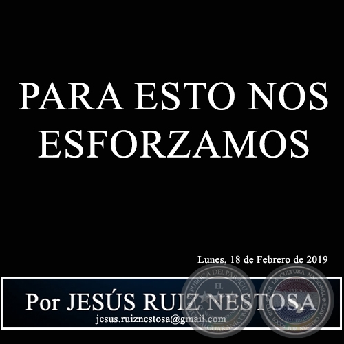 PARA ESTO NOS ESFORZAMOS - Por JESÚS RUIZ NESTOSA - Lunes, 18 de Febrero de 2019   